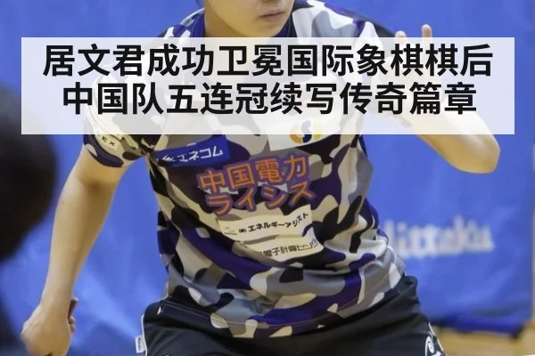 居文君成功卫冕国际象棋棋后 中国队五连冠续写传奇篇章