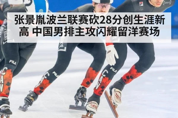 张景胤波兰联赛砍28分创生涯新高 中国男排主攻闪耀留洋赛场